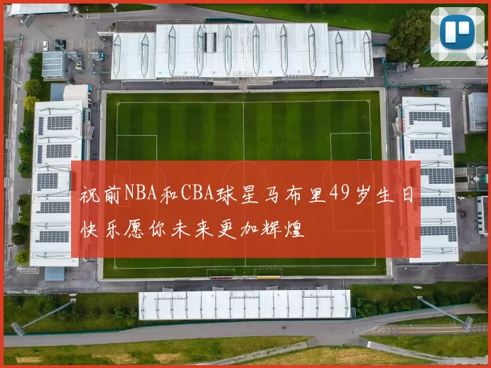 祝前NBA和CBA球星马布里49岁生日快乐愿你未来更加辉煌