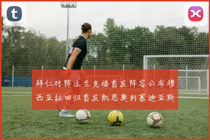 拜仁对阵法兰克福首发阵容公布穆西亚拉回归首发凯恩奥利塞迪亚斯出战