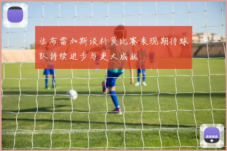 法布雷加斯谈科莫比赛表现期待球队持续进步与更大成就