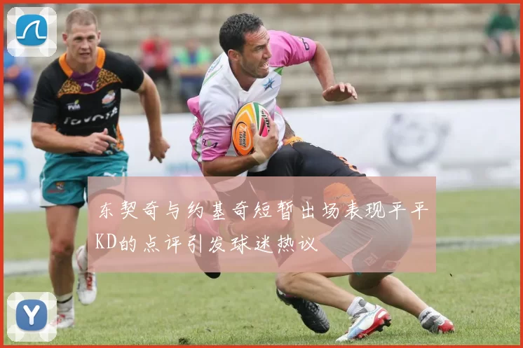 东契奇与约基奇短暂出场表现平平KD的点评引发球迷热议